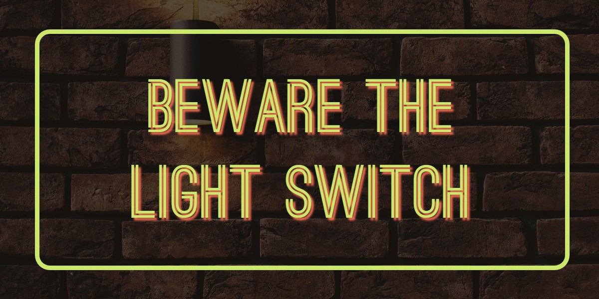 Beware the Light Switch