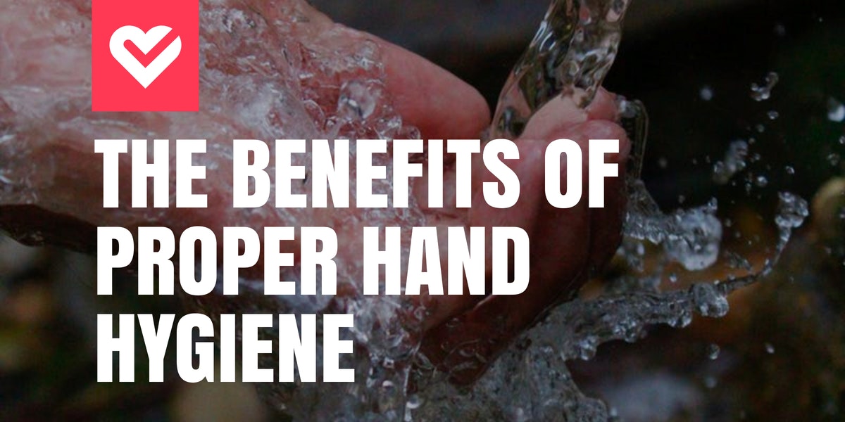 The Benefits of Proper Hand Hygiene