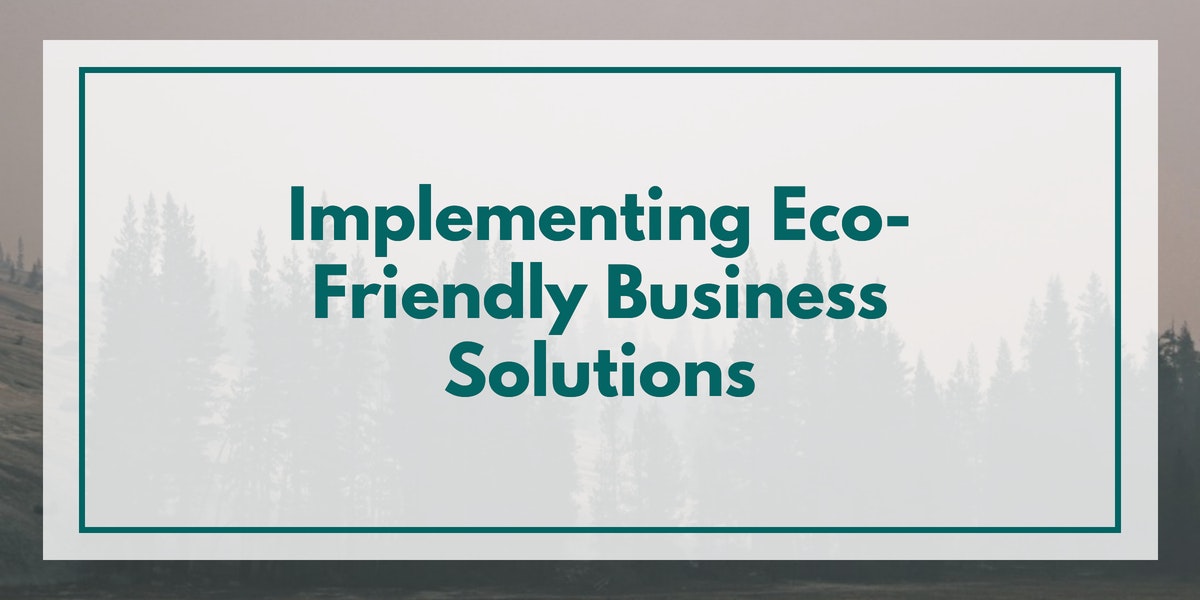 Implementing Eco-Friendly Business Solutions