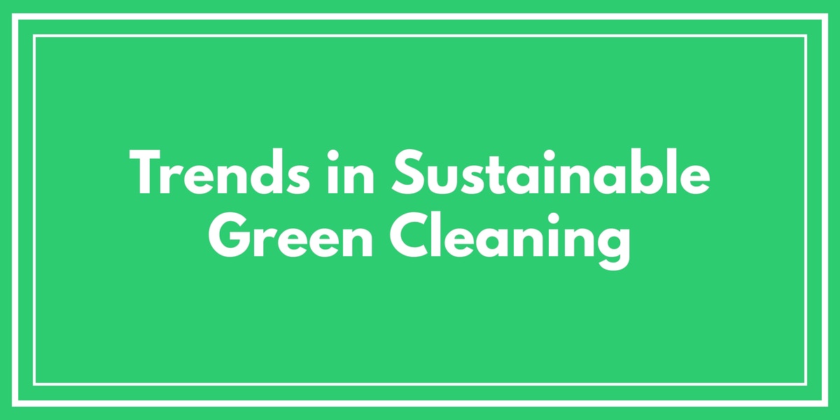 Trends in Sustainable Green Cleaning