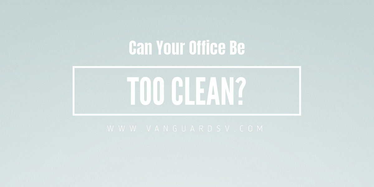 Can Your Office Be Too Clean