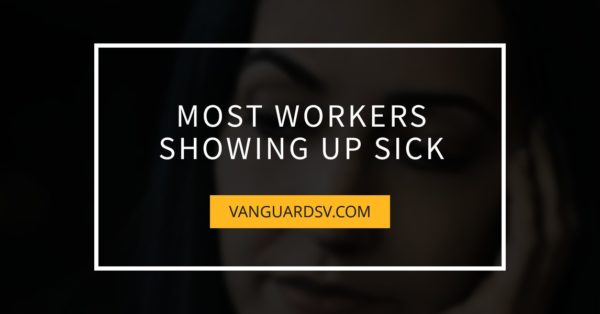 Most Workers Showing Up Sick