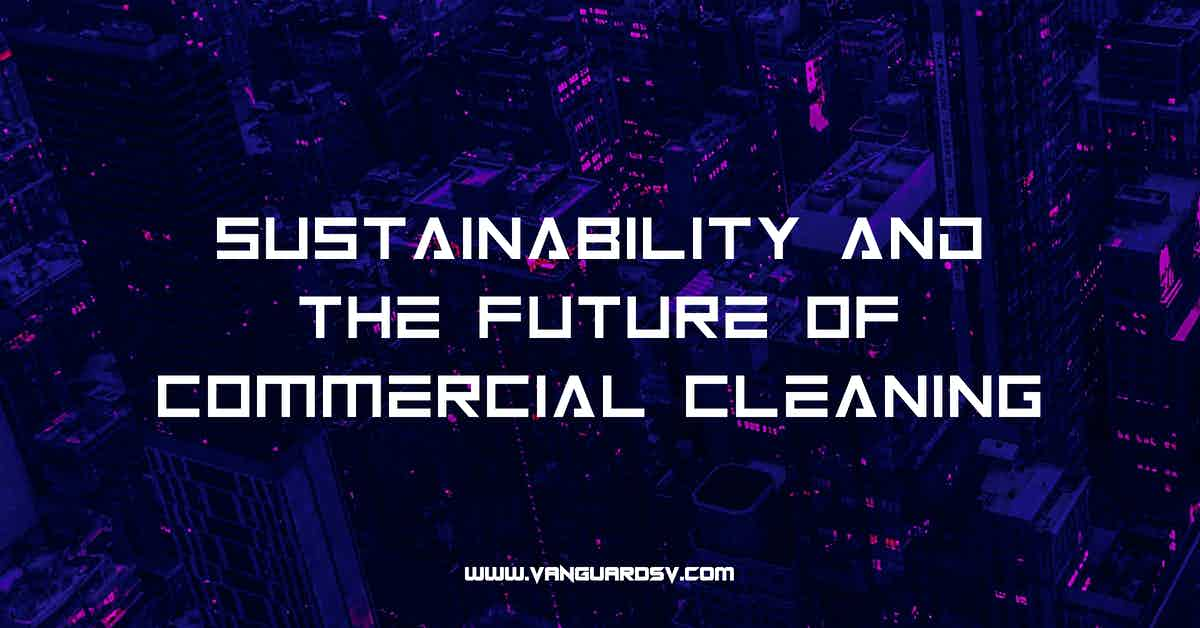 Sustainability And The Future Of Commercial Cleaning