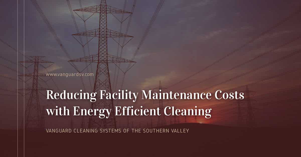 Reducing Facility Maintenance Costs with Energy Efficient Cleaningr