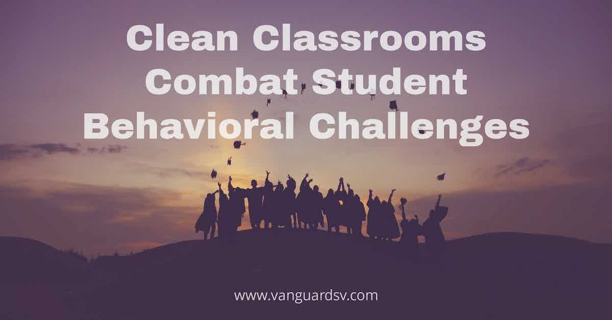 Clean Classrooms Combat Student Behavioral Challenges