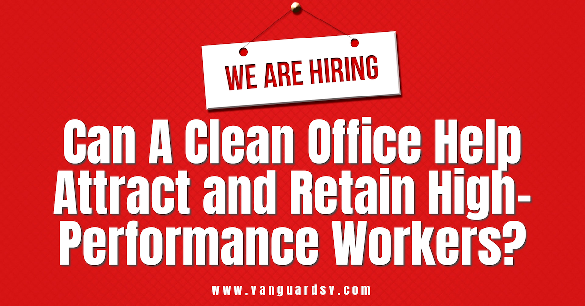 Can A Clean Office Help Attract and Retain High-Performance Workers?