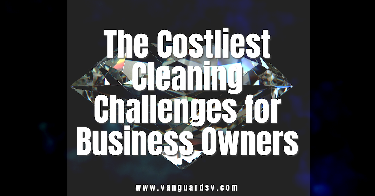 The Costliest Cleaning Challenges for Business Owners