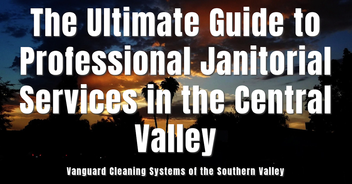 The Ultimate Guide to Professional Janitorial Services in the Central Valley