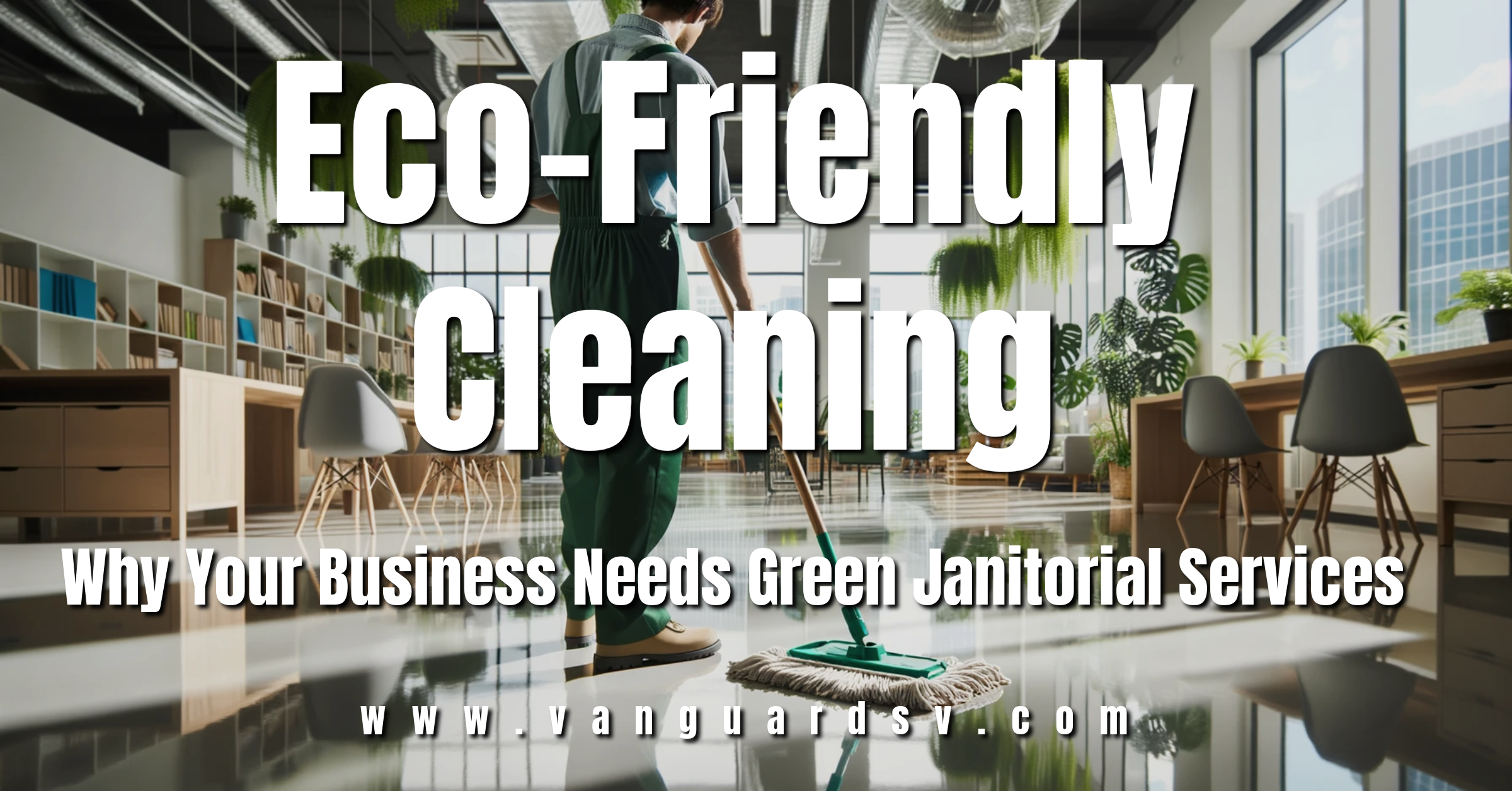Eco-Friendly Cleaning Why Your Business Needs Green Janitorial Services