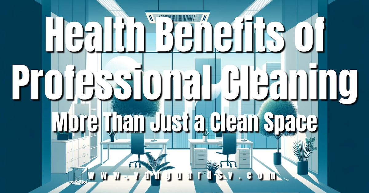 Health Benefits of Professional Cleaning More Than Just a Clean Space