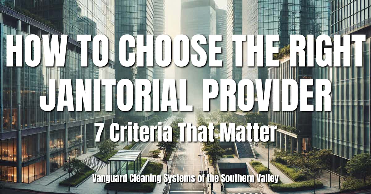 How to Choose the Right Janitorial Provider 7 Criteria That Matter