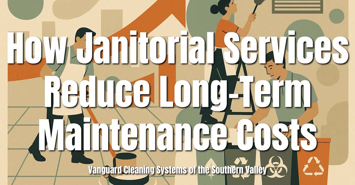 How Janitorial Services Reduce Long-Term Maintenance Costs
