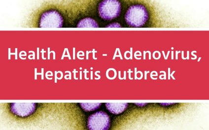 Health Alert – Adenovirus, Hepatitis Outbreak
