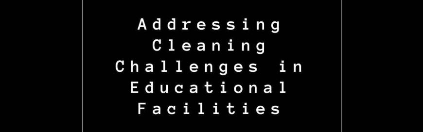 Addressing Cleaning Challenges in Educational Facilities