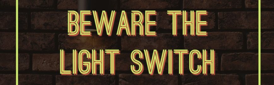 Beware the Light Switch