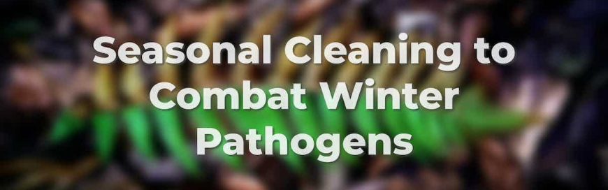Seasonal Cleaning to Combat Winter Pathogens