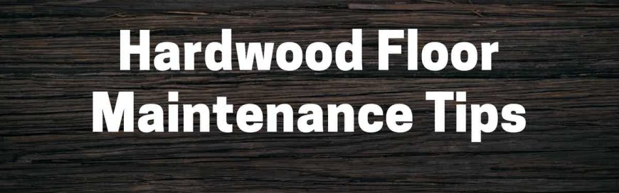 Hardwood Floor Maintenance Tips