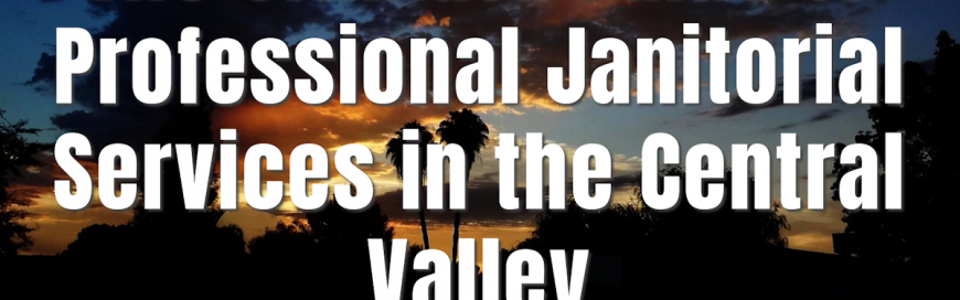 The Ultimate Guide to Professional Janitorial Services in the Central Valley