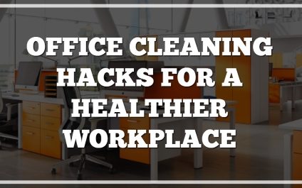 Office Cleaning Hacks for a Healthier Workplace