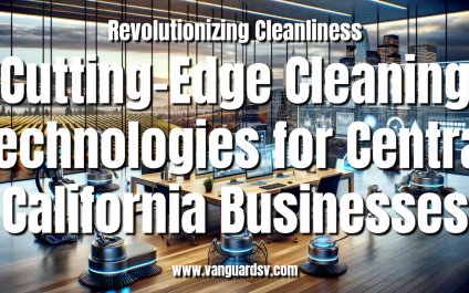Revolutionizing Cleanliness: Cutting-Edge Cleaning Technologies for Central California Businesses