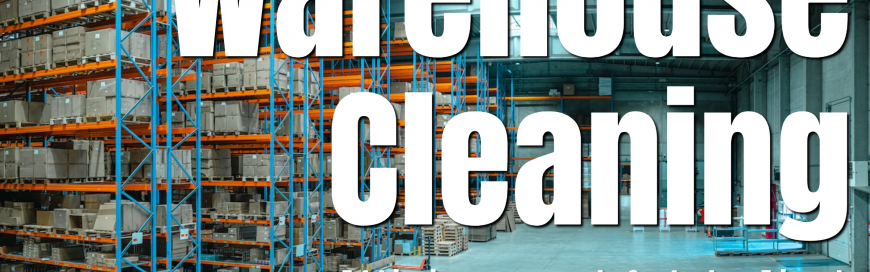 Warehouse Cleaning – Efficiency and Safety First