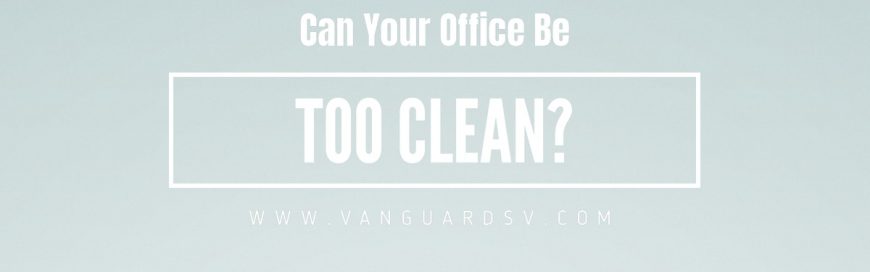 Can Your Office Be Too Clean?