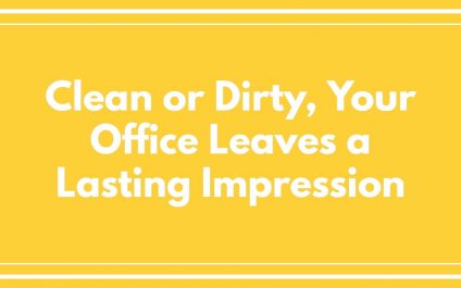 Clean or Dirty, Your Office Leaves a Lasting Impression