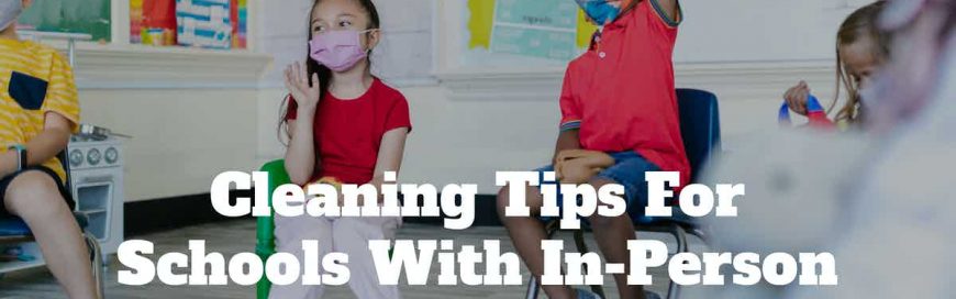Cleaning Tips For Schools With In-Person Learning