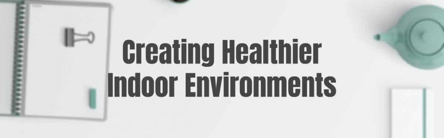 Creating Healthier Indoor Environments