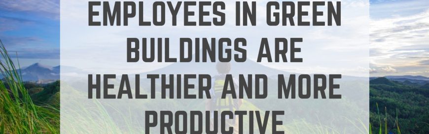 Employees in Green Buildings are Healthier and More Productive