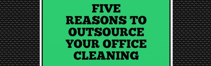Five Reasons to Outsource Your Office Cleaning