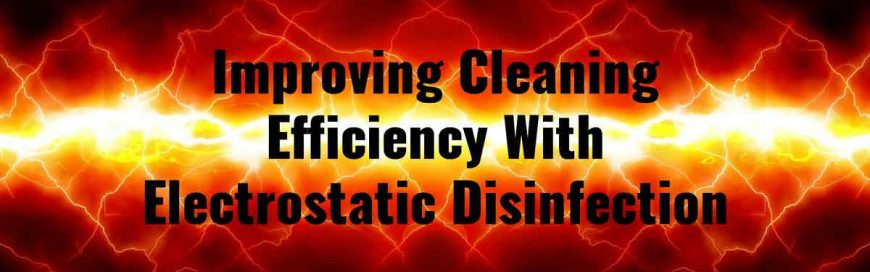 Improving Cleaning Efficiency With Electrostatic Disinfection