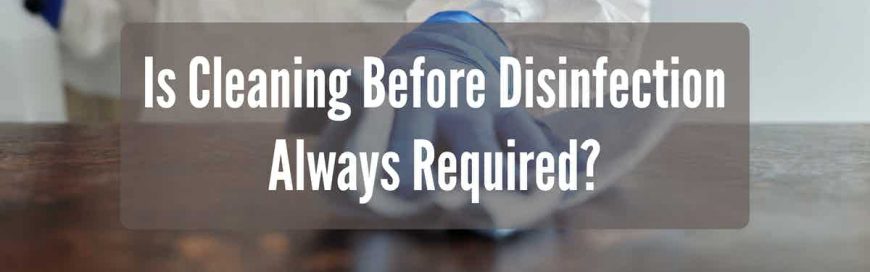 Is Cleaning Before Disinfection Always Required?