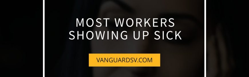 Most Workers Showing Up Sick