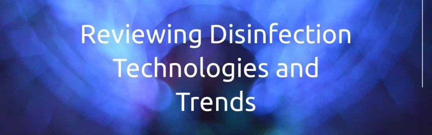 Reviewing Disinfection Technologies and Trends