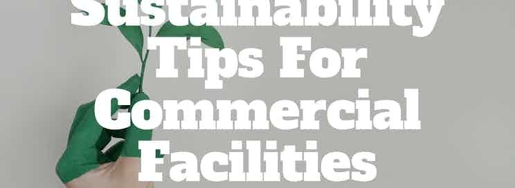 Sustainability Tips For Commercial Facilities