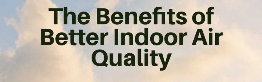 The Benefits of Better Indoor Air Quality