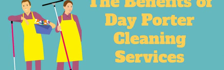 The Benefits of Day Porter Cleaning Services