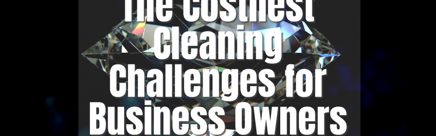 The Costliest Cleaning Challenges for Business Owners
