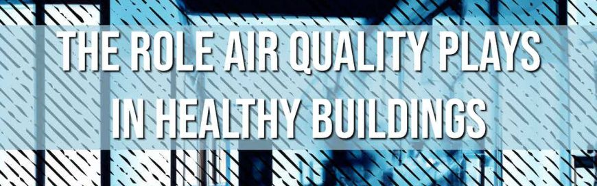 The Role Air Quality Plays in Healthy Buildings