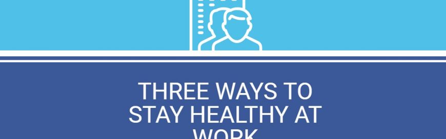 Three Ways to Stay Healthy at Work