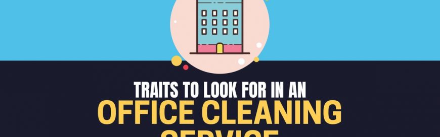 Traits To Look For In An Office Cleaning Service