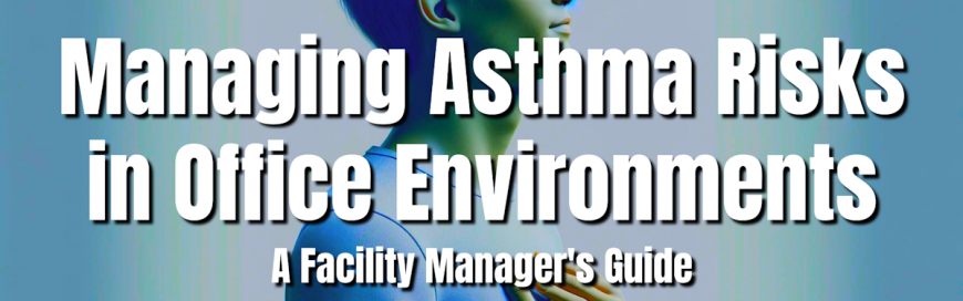 Managing Asthma Risks in Office Environments: A Facility Manager’s Guide