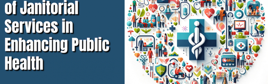 The Essential Role of Janitorial Services in Enhancing Public Health