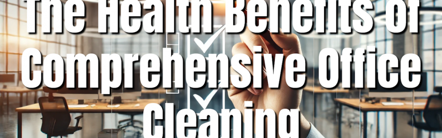 The Health Benefits of Comprehensive Office Cleaning