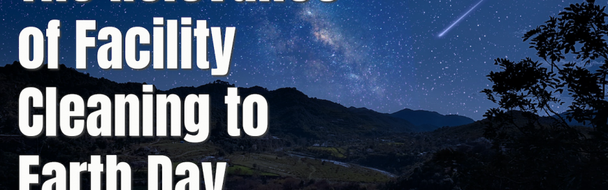 The Relevance of Facility Cleaning to Earth Day
