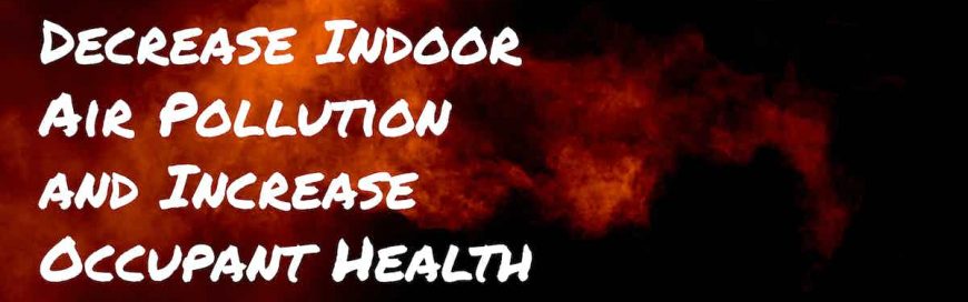 Decrease Indoor Air Pollution and Increase Occupant Health