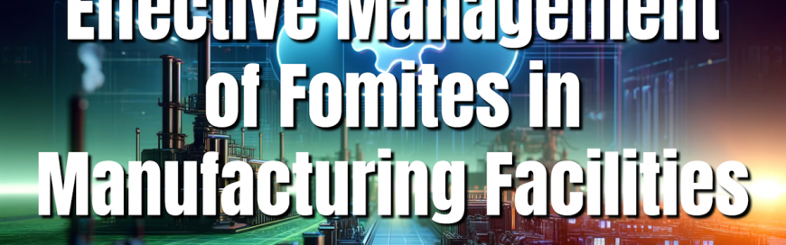 Effective Management of Fomites in Manufacturing Facilities