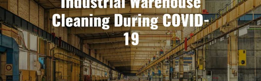 Industrial Warehouse Cleaning During COVID-19