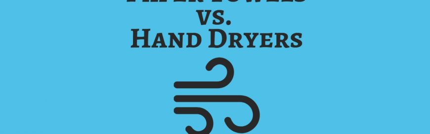 Paper Towels vs. Hand Dryers